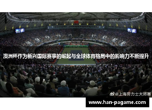 澳洲杯作为新兴国际赛事的崛起与全球体育格局中的影响力不断提升