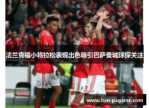 法兰克福小将拉松表现出色吸引巴萨曼城球探关注