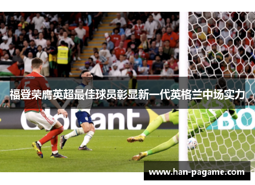 福登荣膺英超最佳球员彰显新一代英格兰中场实力